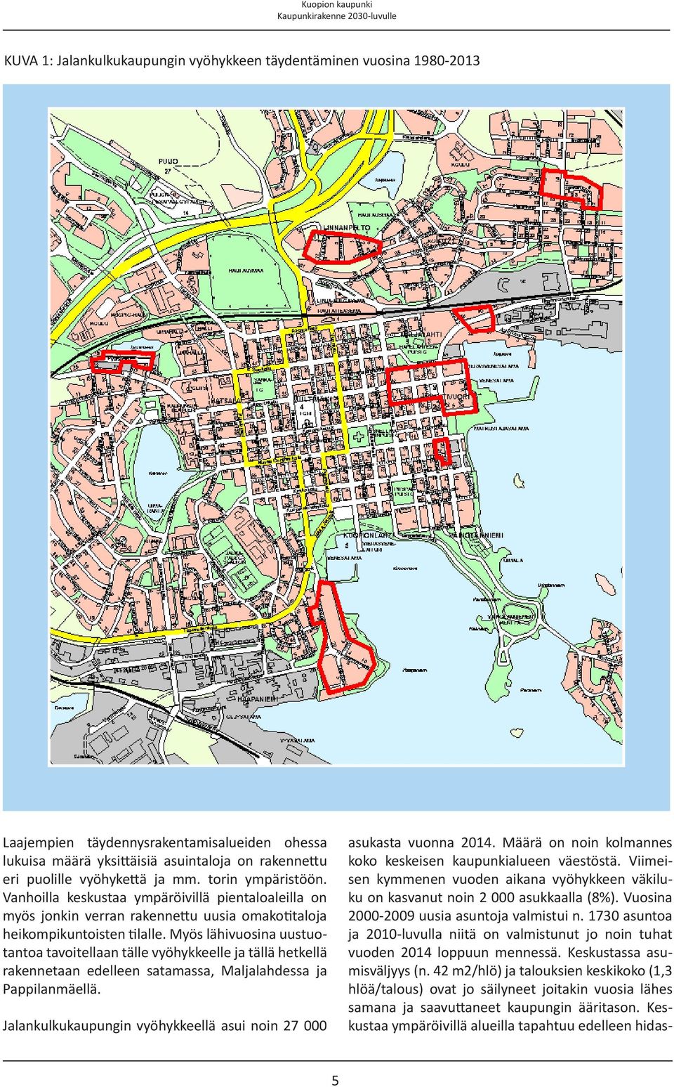 Myös lähivuosina uustuotantoa tavoitellaan tälle vyöhykkeelle ja tällä hetkellä rakennetaan edelleen satamassa, Maljalahdessa ja Pappilanmäellä.