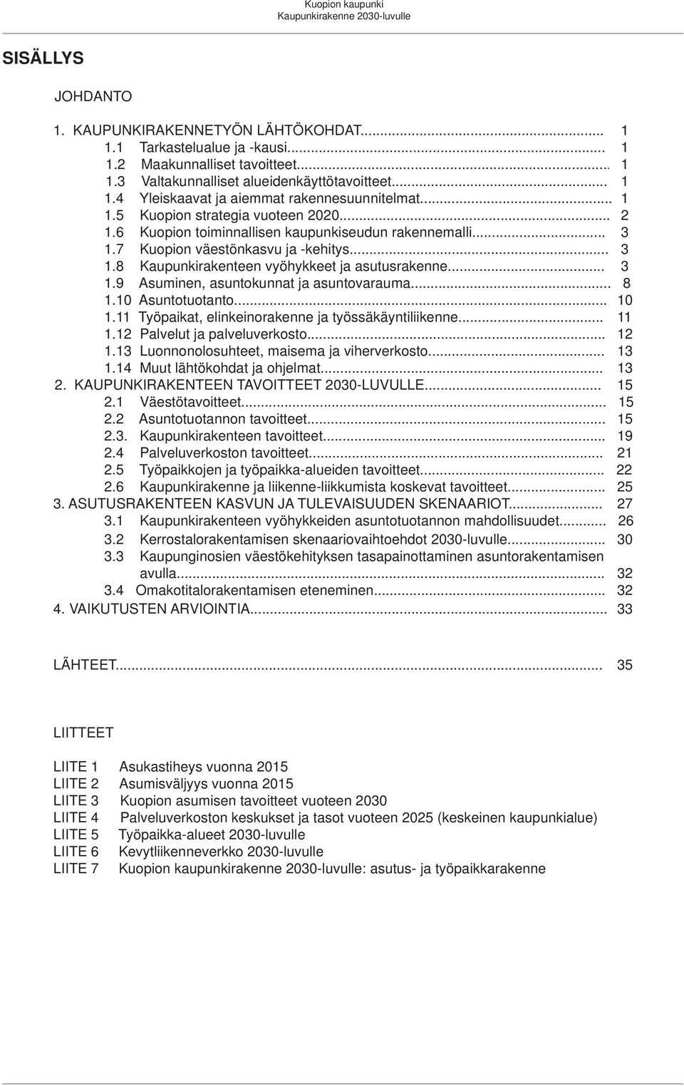 .. 3 1.9 Asuminen, asuntokunnat ja asuntovarauma... 8 1.10 Asuntotuotanto... 10 1.11 Työpaikat, elinkeinorakenne ja työssäkäyntiliikenne... 11 1.12 Palvelut ja palveluverkosto... 12 1.