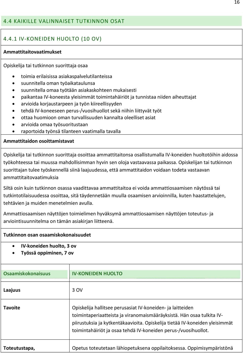 kiireellisyyden tehdä IV koneeseen perus /vuosihuollot sekä niihin liittyvät työt ottaa huomioon oman turvallisuuden kannalta oleelliset asiat arvioida omaa työsuoritustaan raportoida työnsä