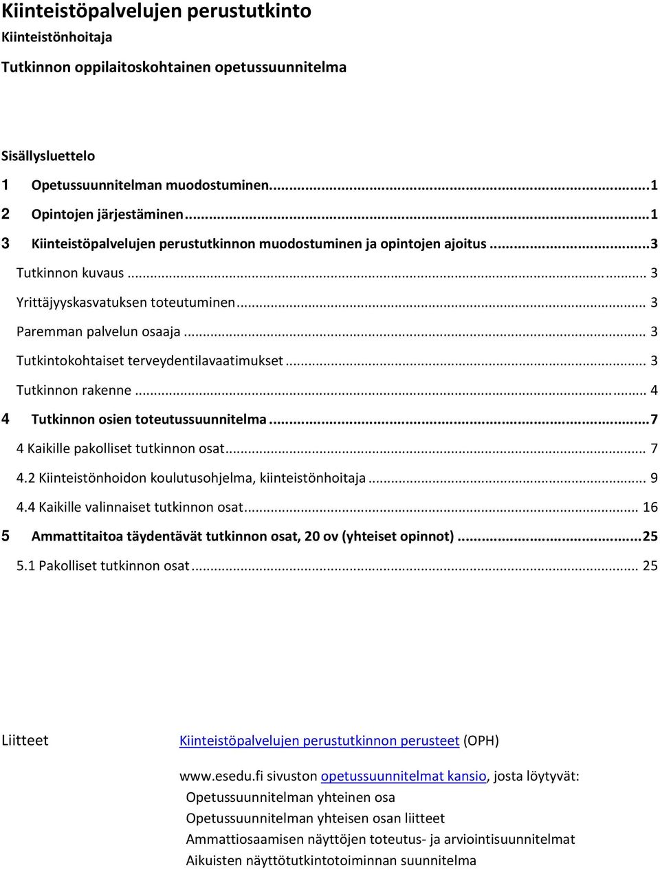 .. 3 Tutkintokohtaiset terveydentilavaatimukset... 3 Tutkinnon rakenne... 4 4 Tutkinnon osien toteutussuunnitelma... 7 4 Kaikille pakolliset tutkinnon osat... 7 4.2 Kiinteistönhoidon koulutusohjelma, kiinteistönhoitaja.