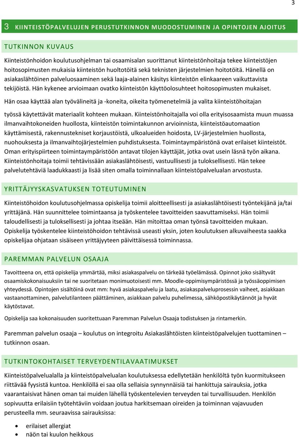 Hänellä on asiakaslähtöinen palveluosaaminen sekä laaja alainen käsitys kiinteistön elinkaareen vaikuttavista tekijöistä.