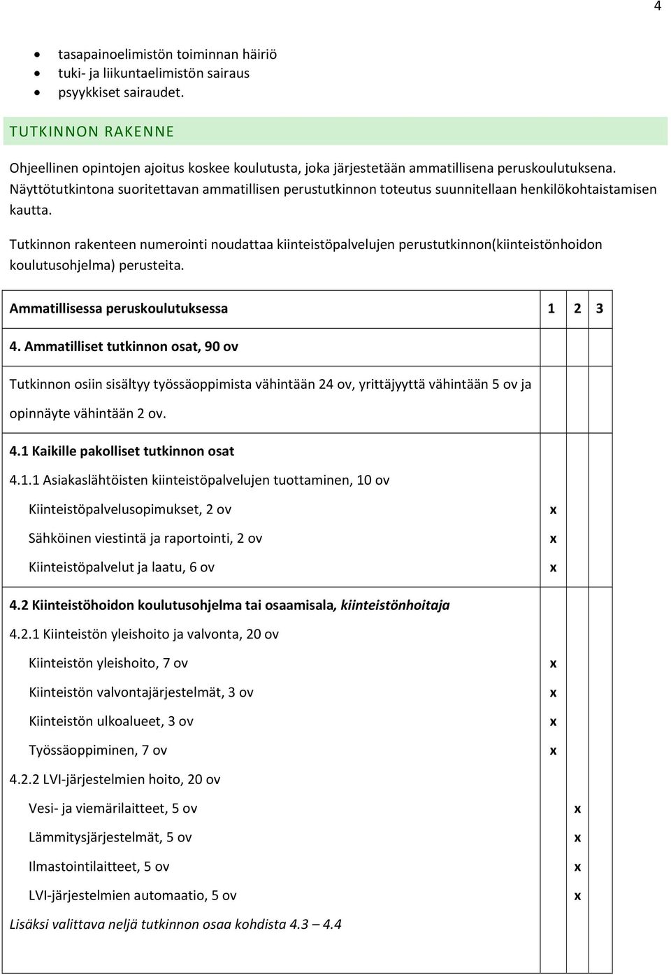 Näyttötutkintona suoritettavan ammatillisen perustutkinnon toteutus suunnitellaan henkilökohtaistamisen kautta.