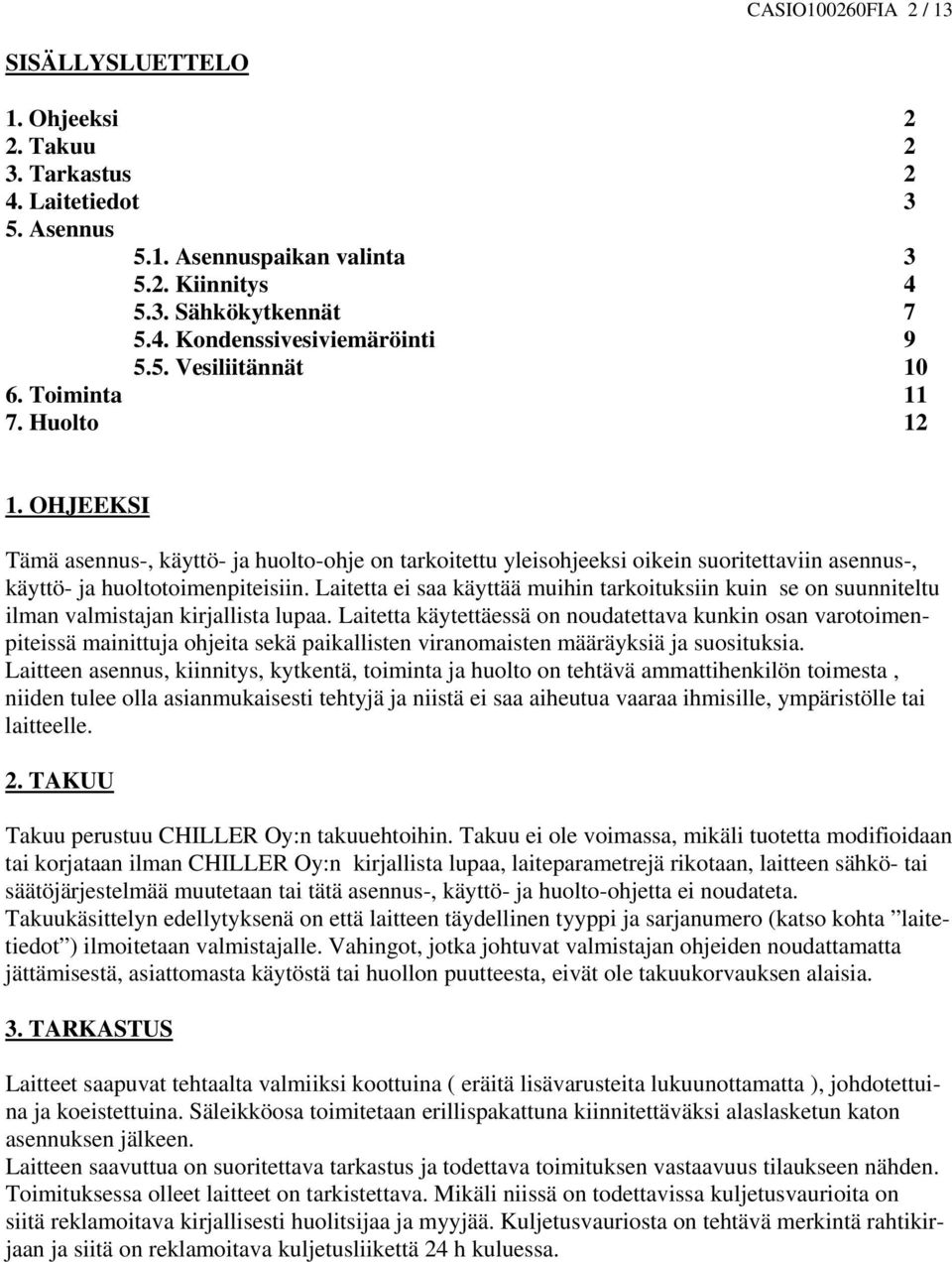 Laitetta ei saa käyttää muihin tarkoituksiin kuin se on suunniteltu ilman valmistajan kirjallista lupaa.