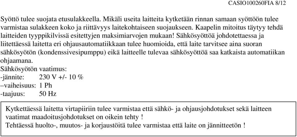 Sähkösyöttöä johdotettaessa ja liitettäessä laitetta eri ohjausautomatiikkaan tulee huomioida, että laite tarvitsee aina suoran sähkösyötön (kondenssivesipumppu) eikä laitteelle tulevaa sähkösyöttöä