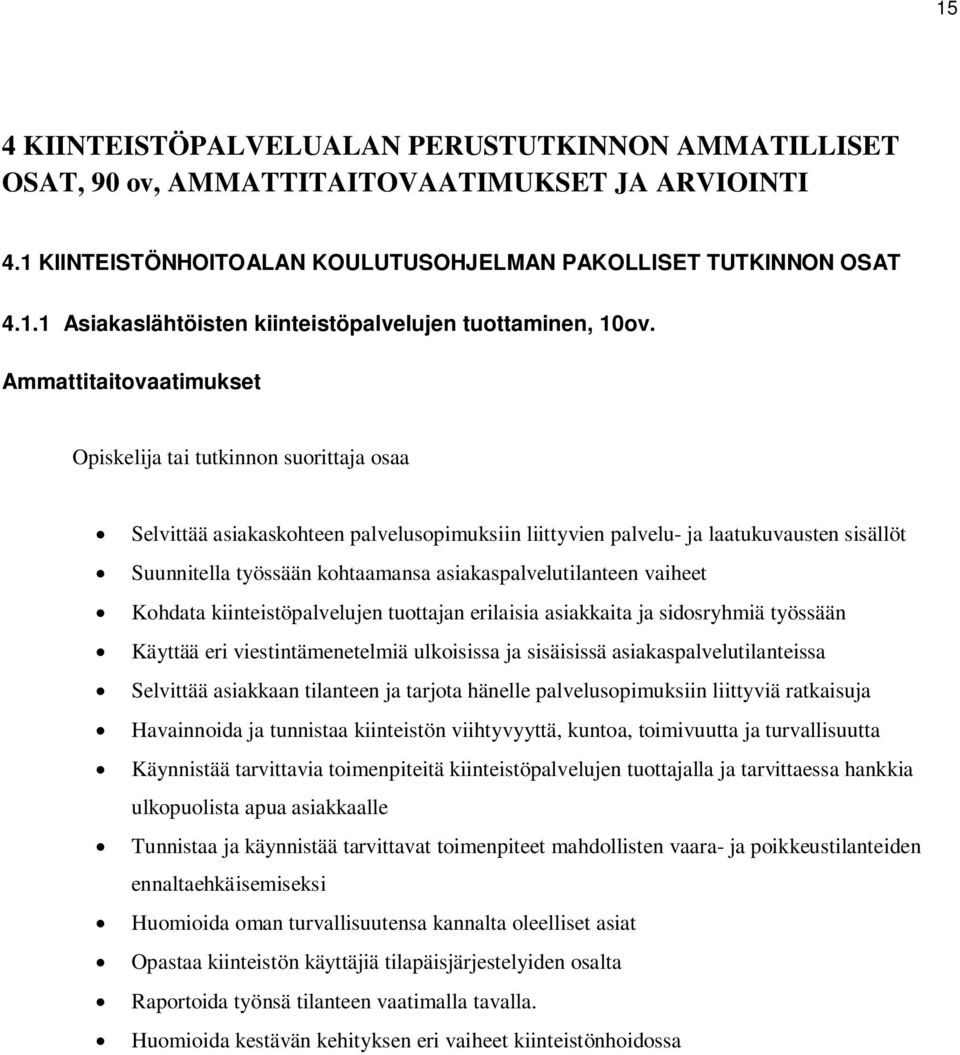 asiakaspalvelutilanteen vaiheet Kohdata kiinteistöpalvelujen tuottajan erilaisia asiakkaita ja sidosryhmiä työssään Käyttää eri viestintämenetelmiä ulkoisissa ja sisäisissä asiakaspalvelutilanteissa