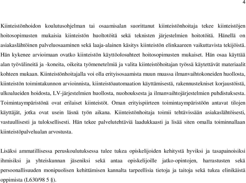 Hän kykenee arvioimaan ovatko kiinteistön käyttöolosuhteet hoitosopimusten mukaiset.