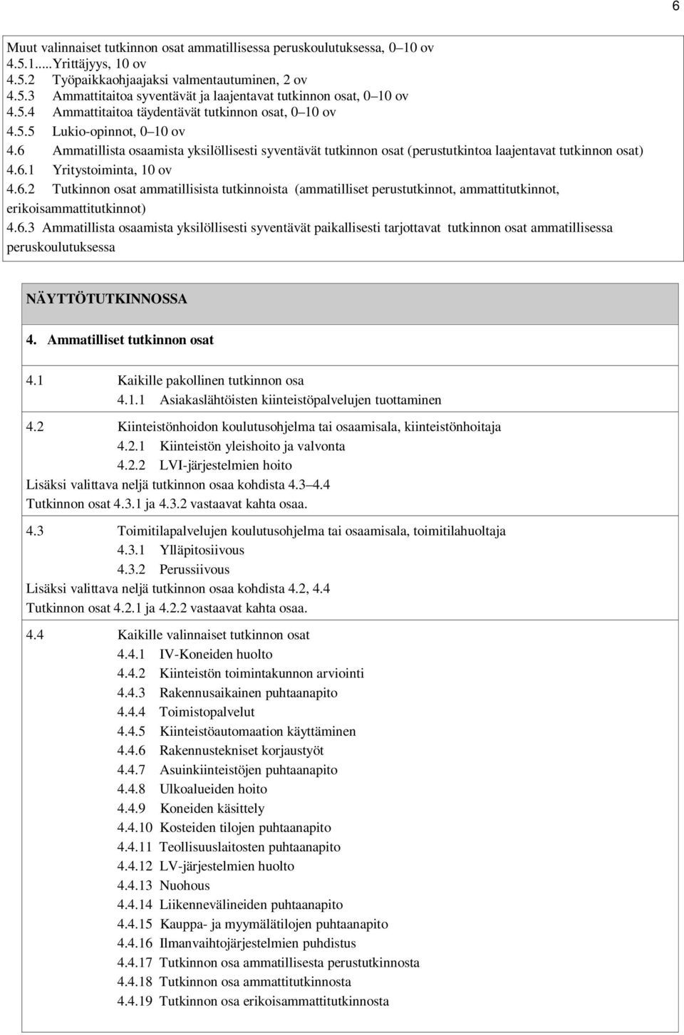 6.2 Tutkinnon osat ammatillisista tutkinnoista (ammatilliset perustutkinnot, ammattitutkinnot, erikoisammattitutkinnot) 4.6.3 Ammatillista osaamista yksilöllisesti syventävät paikallisesti tarjottavat tutkinnon osat ammatillisessa peruskoulutuksessa NÄYTTÖTUTKINNOSSA 4.