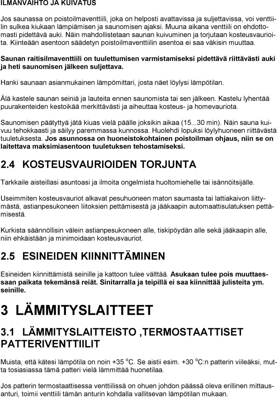 Kiinteään asentoon säädetyn poistoilmaventtiilin asentoa ei saa väkisin muuttaa.