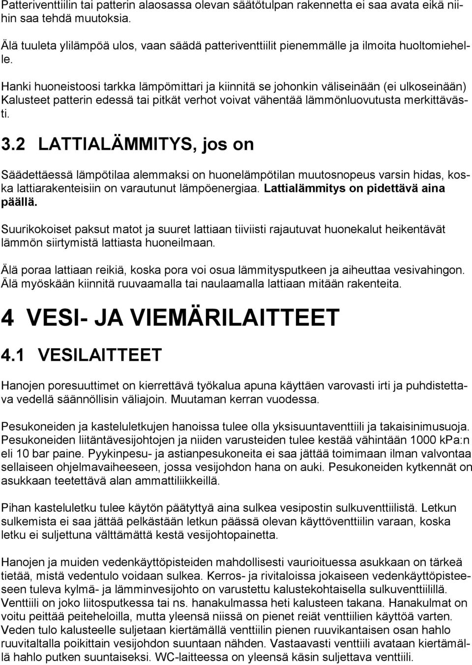 Hanki huoneistoosi tarkka lämpömittari ja kiinnitä se johonkin väliseinään (ei ulkoseinään) Kalusteet patterin edessä tai pitkät verhot voivat vähentää lämmönluovutusta merkittävästi. 3.