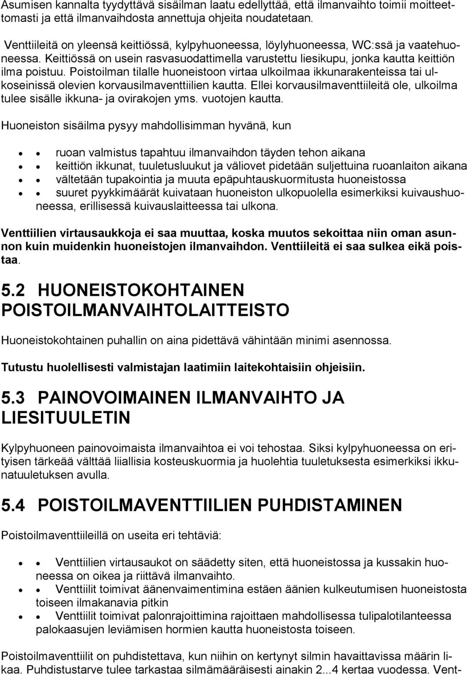 Poistoilman tilalle huoneistoon virtaa ulkoilmaa ikkunarakenteissa tai ulkoseinissä olevien korvausilmaventtiilien kautta.