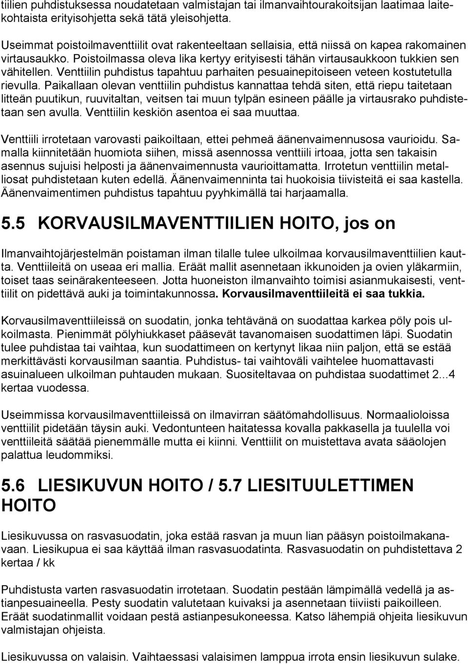 Venttiilin puhdistus tapahtuu parhaiten pesuainepitoiseen veteen kostutetulla rievulla.