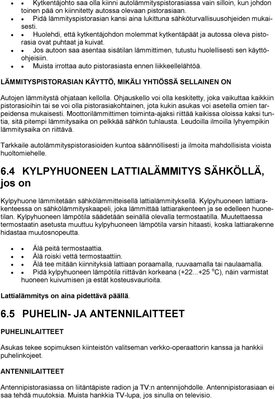 Jos autoon saa asentaa sisätilan lämmittimen, tutustu huolellisesti sen käyttöohjeisiin. Muista irrottaa auto pistorasiasta ennen liikkeellelähtöä.