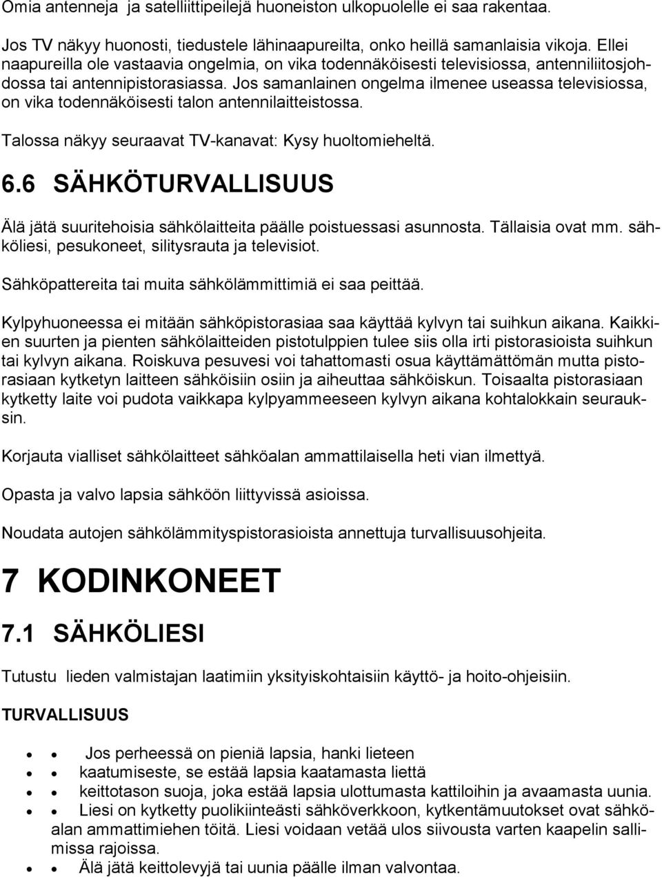 Jos samanlainen ongelma ilmenee useassa televisiossa, on vika todennäköisesti talon antennilaitteistossa. Talossa näkyy seuraavat TV-kanavat: Kysy huoltomieheltä. 6.