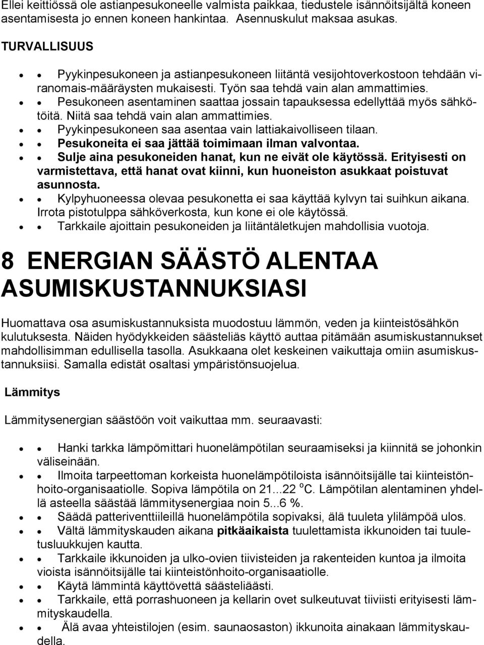 Pesukoneen asentaminen saattaa jossain tapauksessa edellyttää myös sähkötöitä. Niitä saa tehdä vain alan ammattimies. Pyykinpesukoneen saa asentaa vain lattiakaivolliseen tilaan.