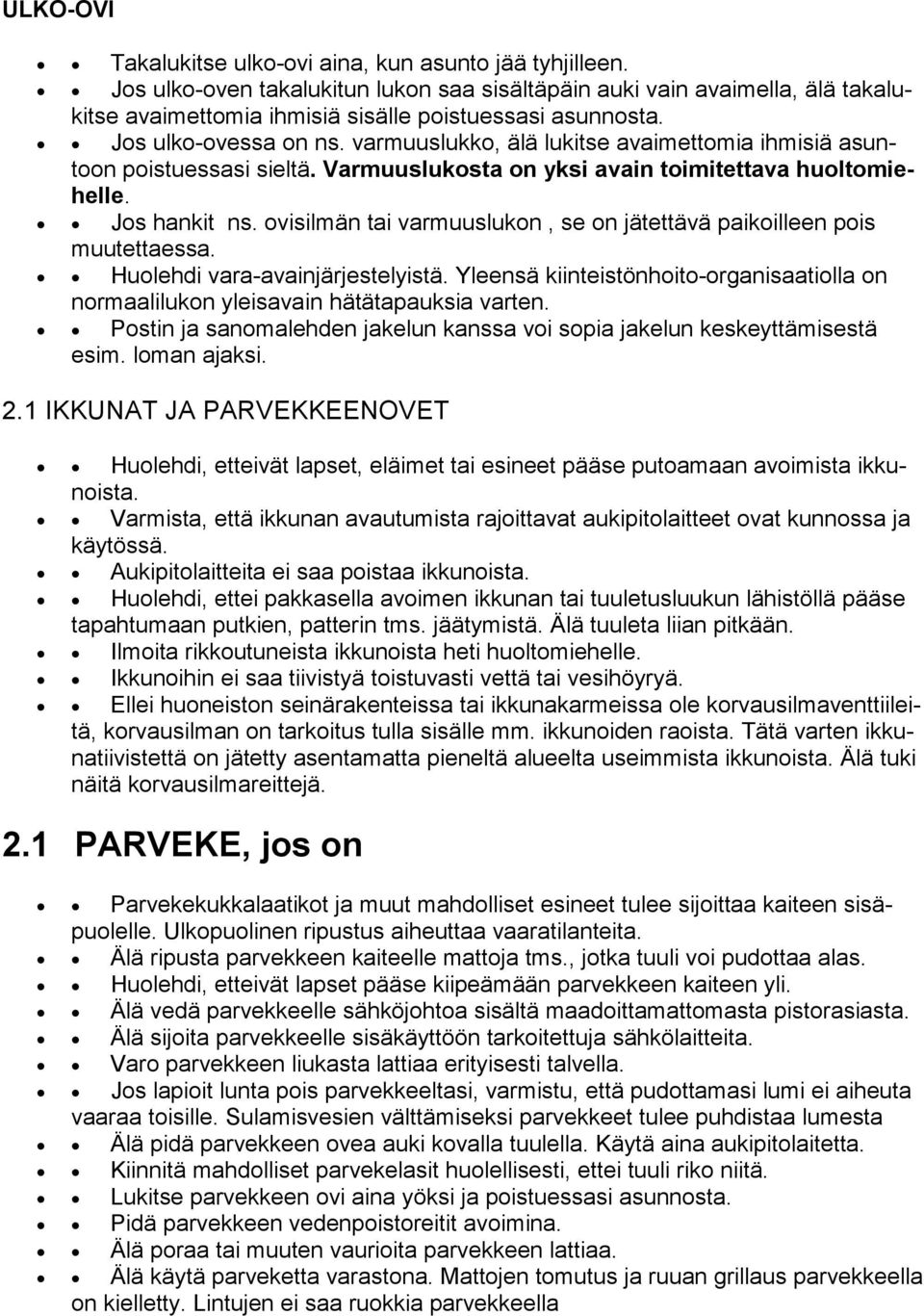 ovisilmän tai varmuuslukon, se on jätettävä paikoilleen pois muutettaessa. Huolehdi vara-avainjärjestelyistä. Yleensä kiinteistönhoito-organisaatiolla on normaalilukon yleisavain hätätapauksia varten.