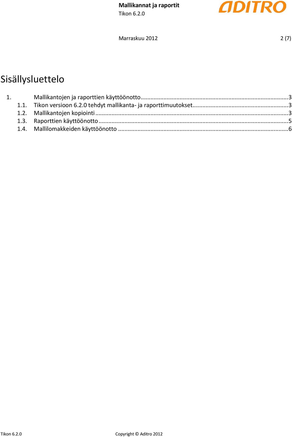 2.0 tehdyt mallikanta- ja raporttimuutokset... 3 1.2. Mallikantojen kopiointi.