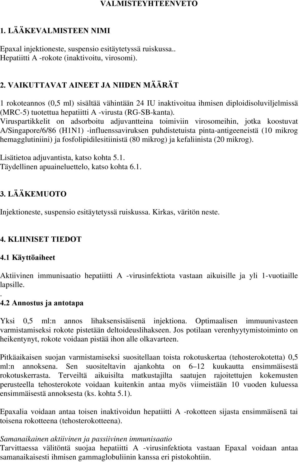 Viruspartikkelit on adsorboitu adjuvantteina toimiviin virosomeihin, jotka koostuvat A/Singapore/6/86 (H1N1) -influenssaviruksen puhdistetuista pinta-antigeeneistä (10 mikrog hemagglutiniini) ja