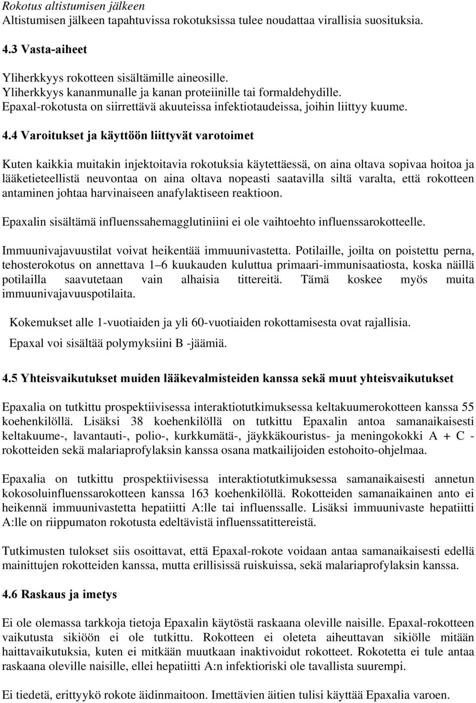 4 Varoitukset ja käyttöön liittyvät varotoimet Kuten kaikkia muitakin injektoitavia rokotuksia käytettäessä, on aina oltava sopivaa hoitoa ja lääketieteellistä neuvontaa on aina oltava nopeasti