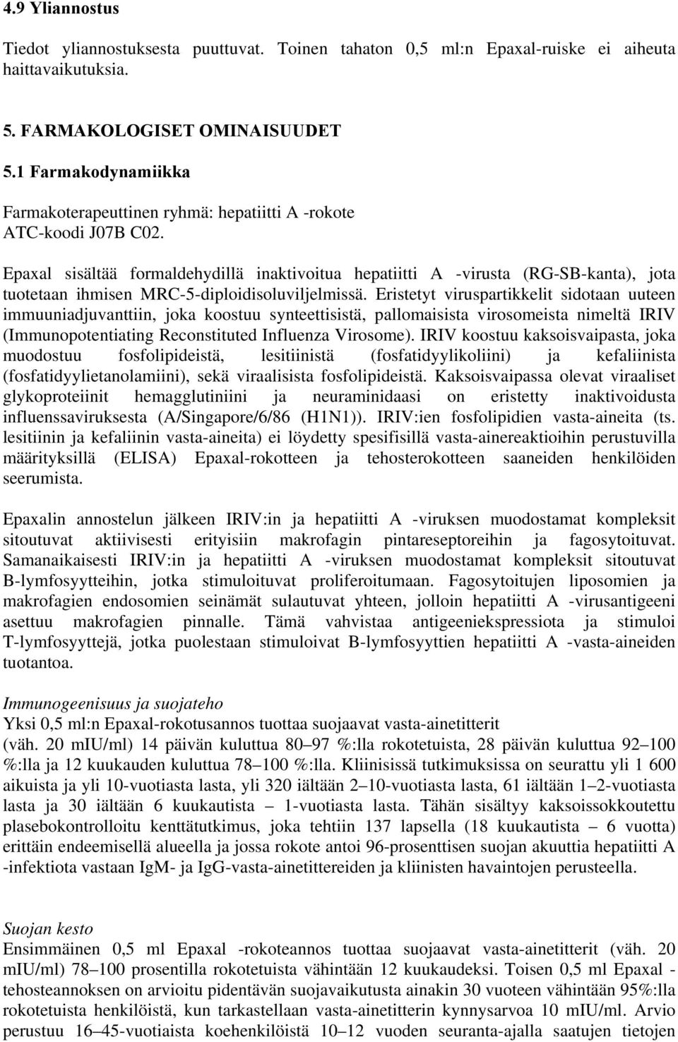 Epaxal sisältää formaldehydillä inaktivoitua hepatiitti A -virusta (RG-SB-kanta), jota tuotetaan ihmisen MRC-5-diploidisoluviljelmissä.