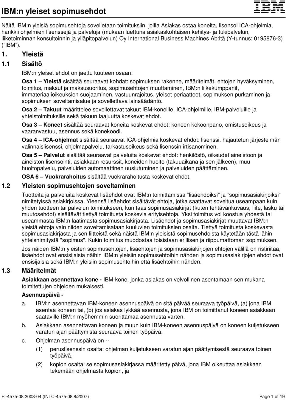 1 Sisältö IBM:n yleiset ehdot on jaettu kuuteen osaan: Osa 1 Yleistä sisältää seuraavat kohdat: sopimuksen rakenne, määritelmät, ehtojen hyväksyminen, toimitus, maksut ja maksusuoritus,