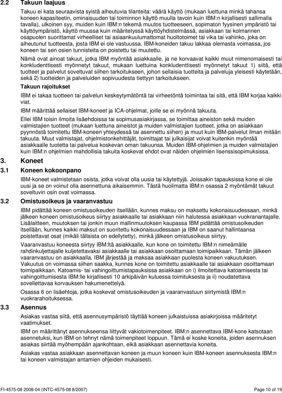 asiakkaan tai kolmannen osapuolen suorittamat virheelliset tai asiaankuulumattomat huoltotoimet tai vika tai vahinko, joka on aiheutunut tuotteesta, josta IBM ei ole vastuussa.