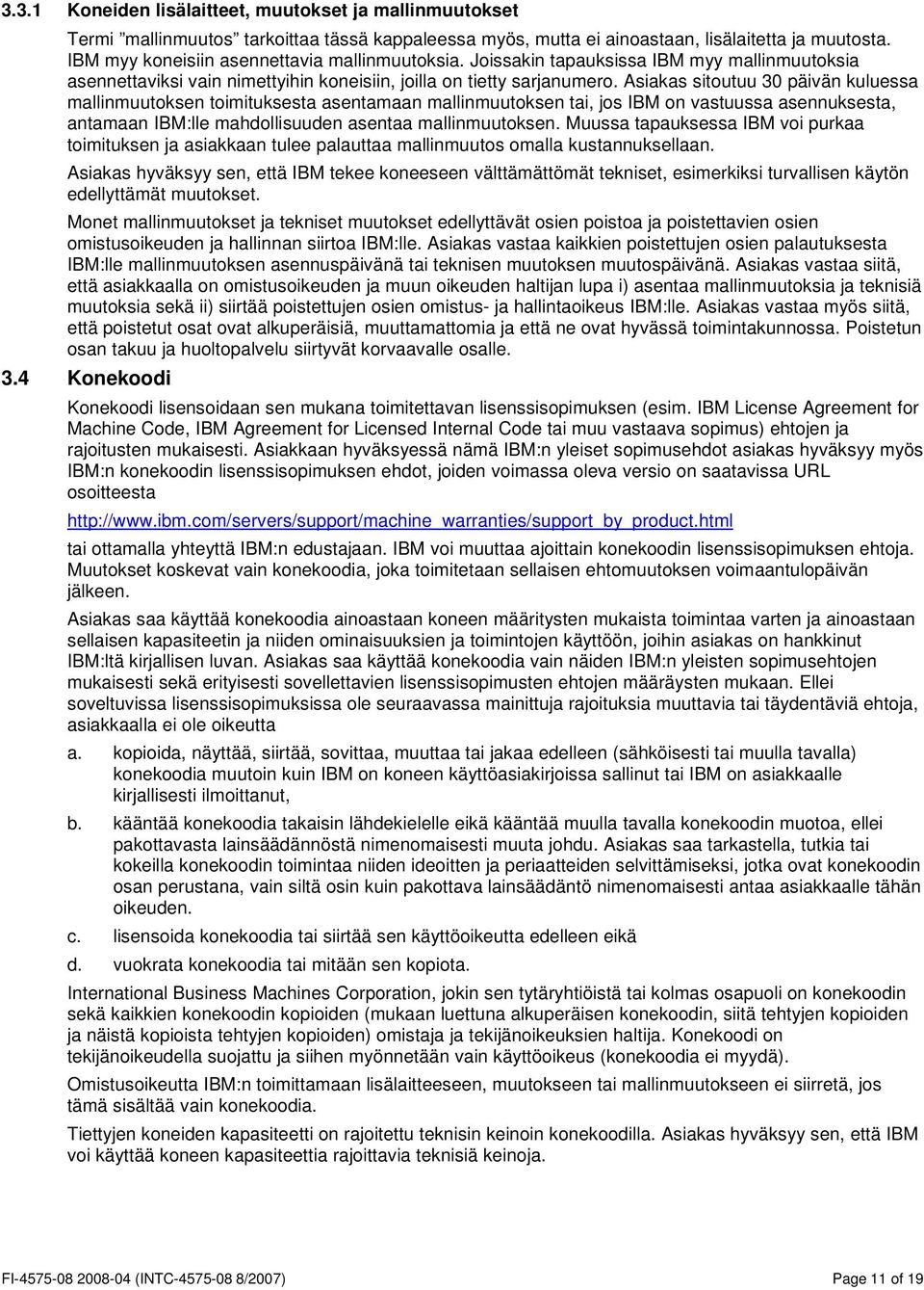 Asiakas sitoutuu 30 päivän kuluessa mallinmuutoksen toimituksesta asentamaan mallinmuutoksen tai, jos IBM on vastuussa asennuksesta, antamaan IBM:lle mahdollisuuden asentaa mallinmuutoksen.