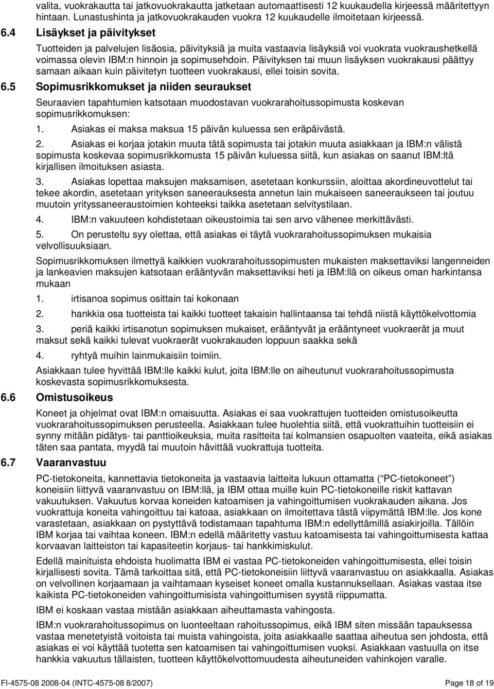 Päivityksen tai muun lisäyksen vuokrakausi päättyy samaan aikaan kuin päivitetyn tuotteen vuokrakausi, ellei toisin sovita. 6.