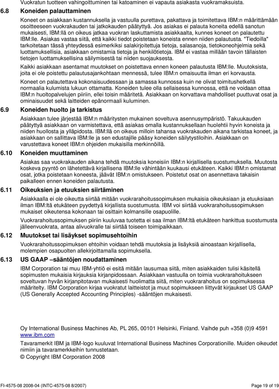 Jos asiakas ei palauta koneita edellä sanotun mukaisesti, IBM:llä on oikeus jatkaa vuokran laskuttamista asiakkaalta, kunnes koneet on palautettu IBM:lle.
