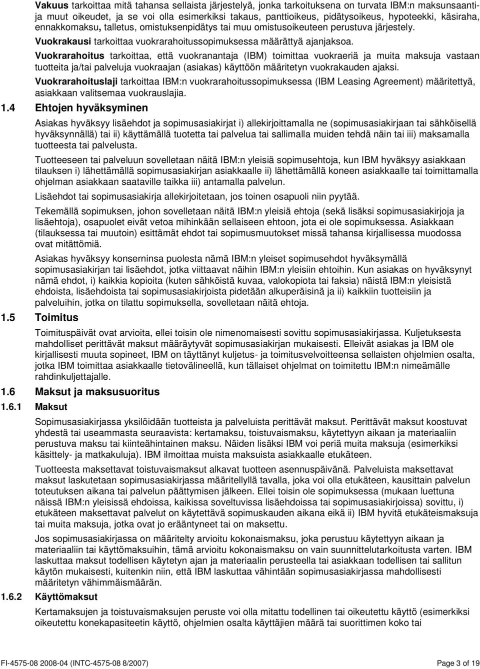 Vuokrarahoitus tarkoittaa, että vuokranantaja (IBM) toimittaa vuokraeriä ja muita maksuja vastaan tuotteita ja/tai palveluja vuokraajan (asiakas) käyttöön määritetyn vuokrakauden ajaksi.