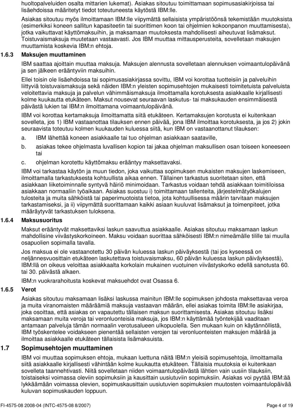 muuttamisesta), jotka vaikuttavat käyttömaksuihin, ja maksamaan muutoksesta mahdollisesti aiheutuvat lisämaksut. Toistuvaismaksuja muutetaan vastaavasti.