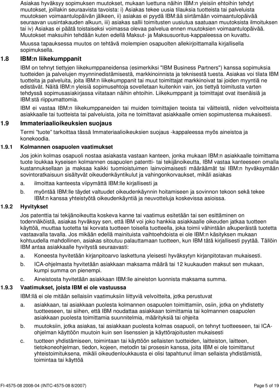 tai iv) Asiakas ei päätä toistaiseksi voimassa olevaa palvelua ennen muutoksien voimaantulopäivää. Muutokset maksuihin tehdään kuten edellä Maksut- ja Maksusuoritus-kappaleessa on kuvattu.