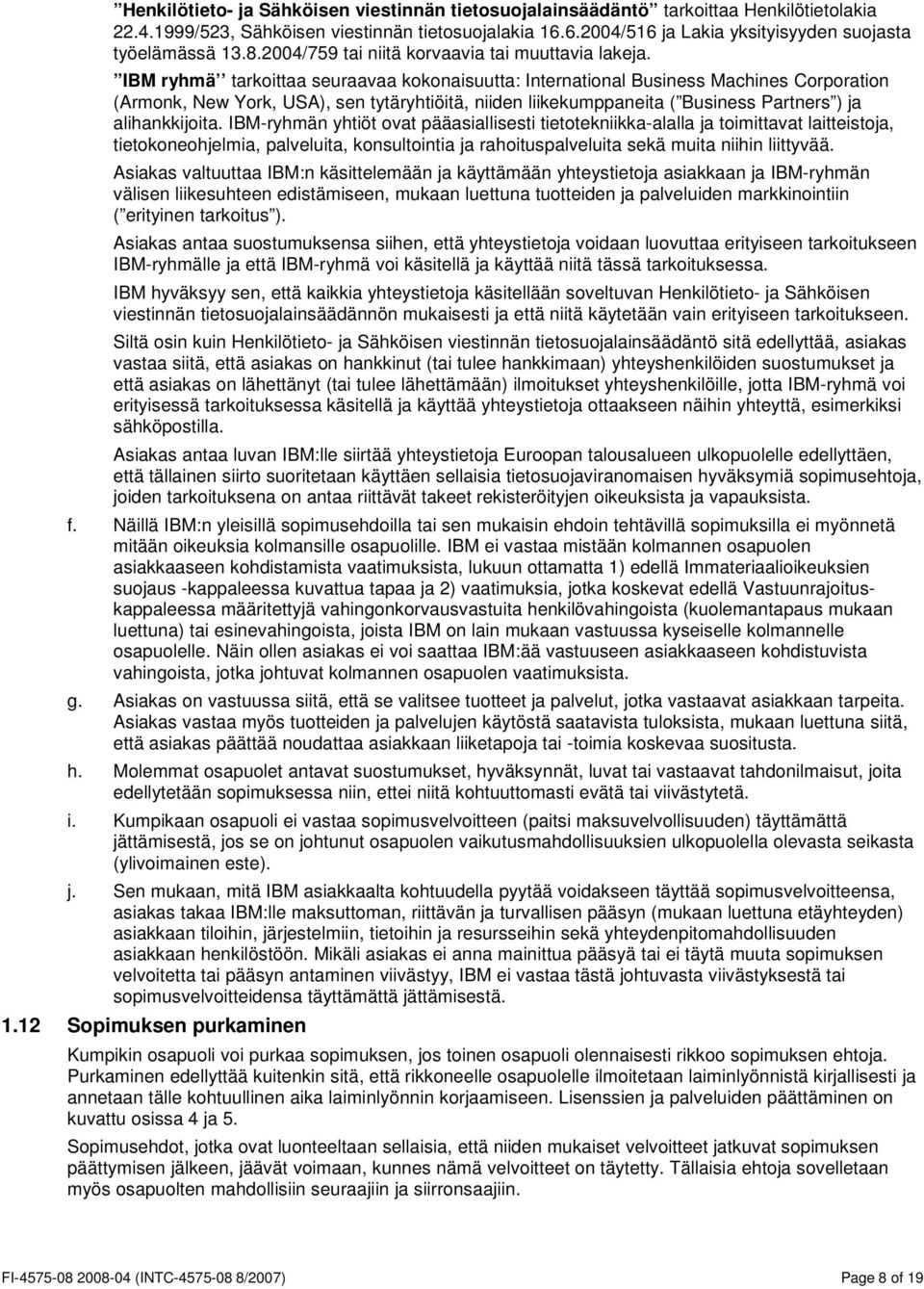 IBM ryhmä tarkoittaa seuraavaa kokonaisuutta: International Business Machines Corporation (Armonk, New York, USA), sen tytäryhtiöitä, niiden liikekumppaneita ( Business Partners ) ja alihankkijoita.
