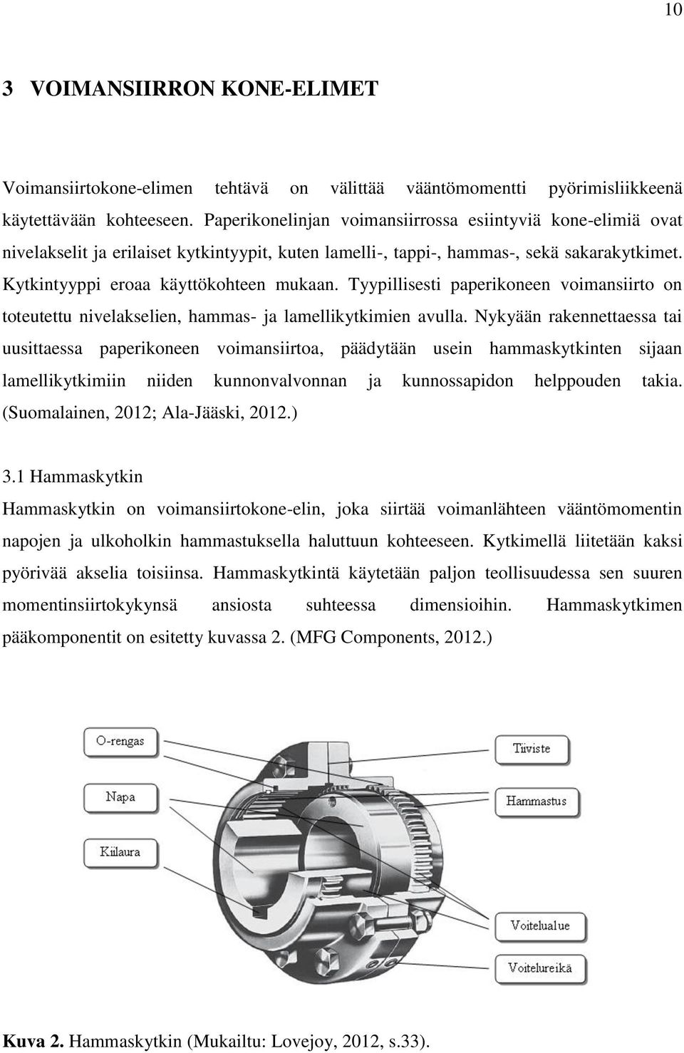 Tyypillisesti paperikoneen voimansiirto on toteutettu nivelakselien, hammas- ja lamellikytkimien avulla.