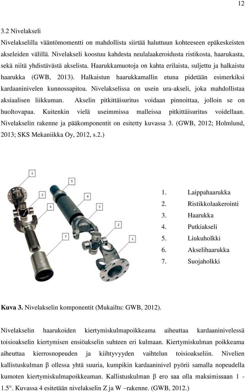 Halkaistun haarukkamallin etuna pidetään esimerkiksi kardaaninivelen kunnossapitoa. Nivelakselissa on usein ura-akseli, joka mahdollistaa aksiaalisen liikkuman.