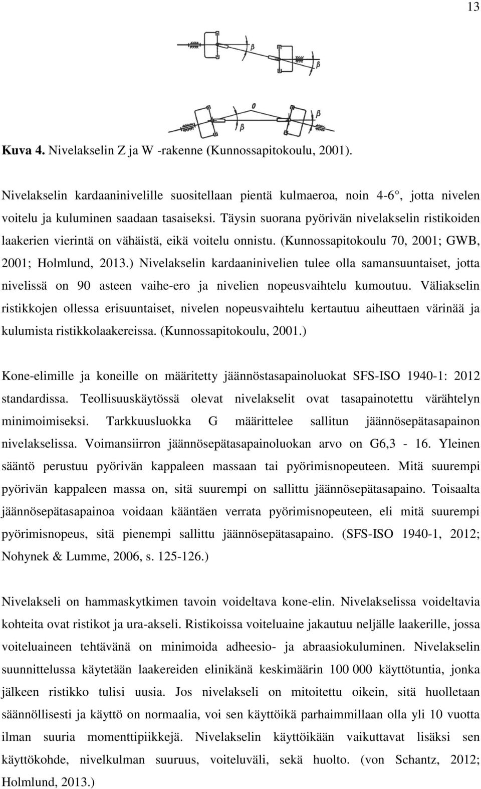 ) Nivelakselin kardaaninivelien tulee olla samansuuntaiset, jotta nivelissä on 90 asteen vaihe-ero ja nivelien nopeusvaihtelu kumoutuu.