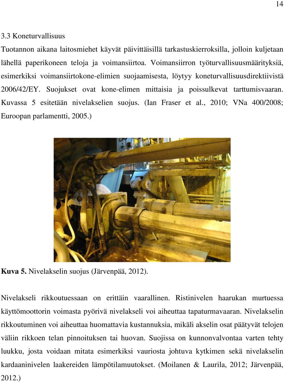 Suojukset ovat kone-elimen mittaisia ja poissulkevat tarttumisvaaran. Kuvassa 5 esitetään nivelakselien suojus. (Ian Fraser et al., 2010; VNa 400/2008; Euroopan parlamentti, 2005.) Kuva 5.