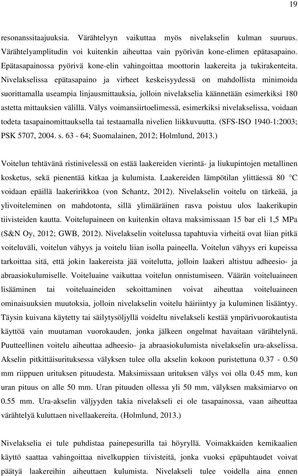 Nivelakselissa epätasapaino ja virheet keskeisyydessä on mahdollista minimoida suorittamalla useampia linjausmittauksia, jolloin nivelakselia käännetään esimerkiksi 180 astetta mittauksien välillä.