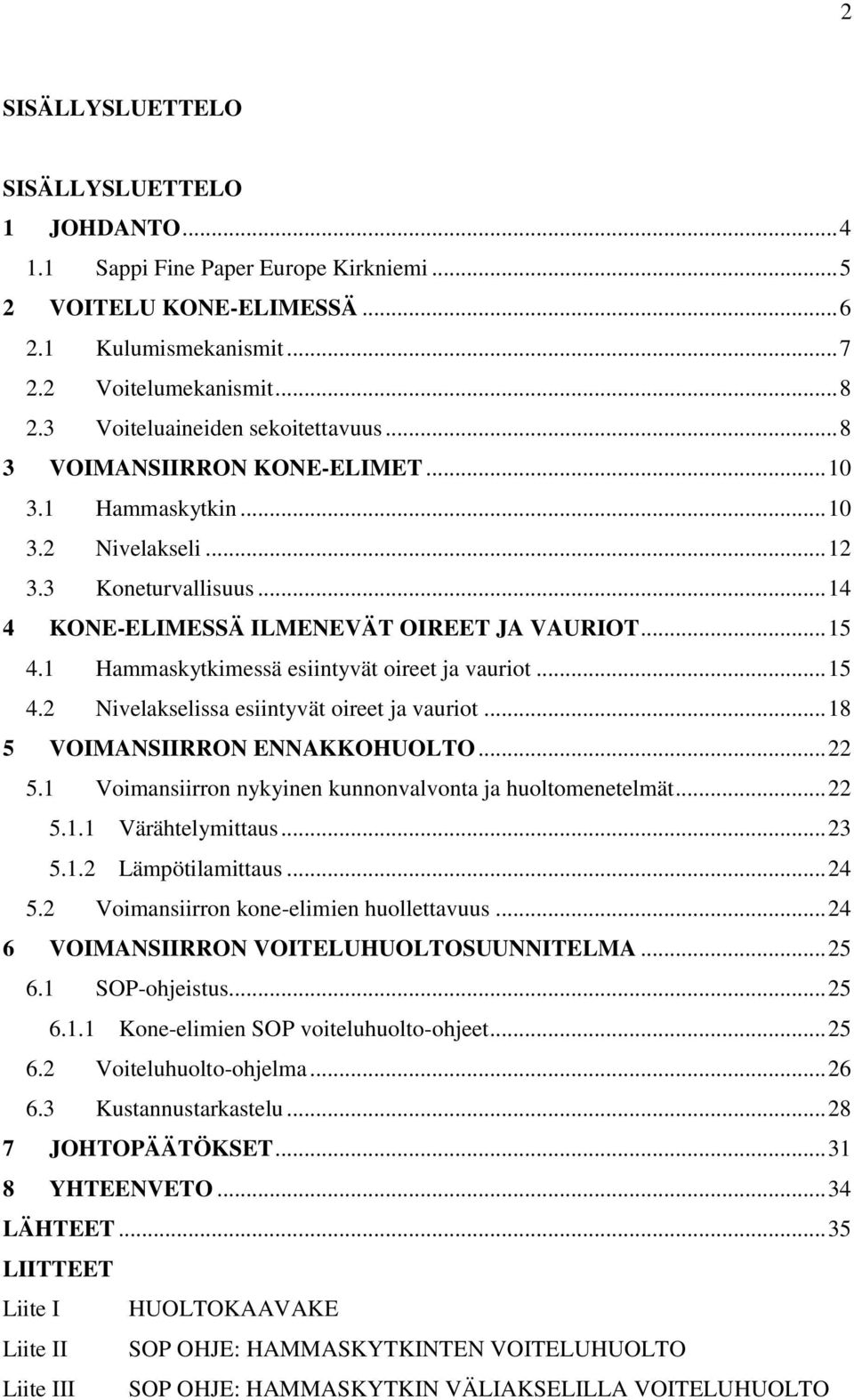 1 Hammaskytkimessä esiintyvät oireet ja vauriot... 15 4.2 Nivelakselissa esiintyvät oireet ja vauriot... 18 5 VOIMANSIIRRON ENNAKKOHUOLTO... 22 5.