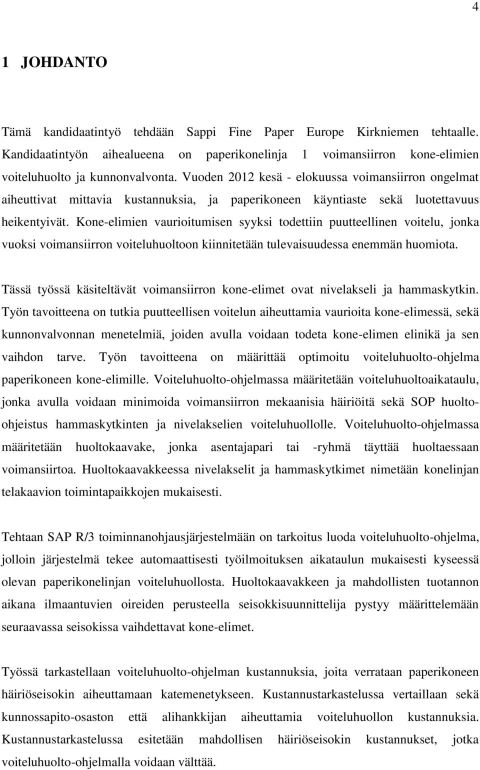 Kone-elimien vaurioitumisen syyksi todettiin puutteellinen voitelu, jonka vuoksi voimansiirron voiteluhuoltoon kiinnitetään tulevaisuudessa enemmän huomiota.