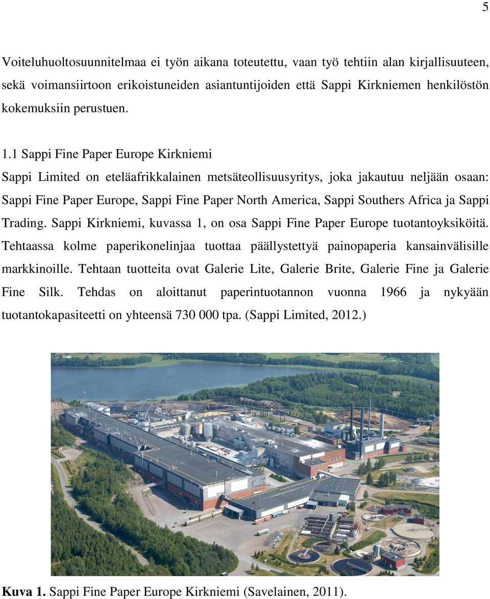 1 Sappi Fine Paper Europe Kirkniemi Sappi Limited on eteläafrikkalainen metsäteollisuusyritys, joka jakautuu neljään osaan: Sappi Fine Paper Europe, Sappi Fine Paper North America, Sappi Southers