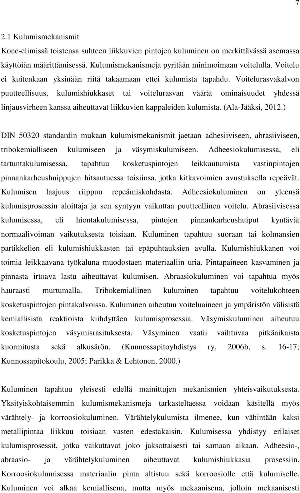 Voitelurasvakalvon puutteellisuus, kulumishiukkaset tai voitelurasvan väärät ominaisuudet yhdessä linjausvirheen kanssa aiheuttavat liikkuvien kappaleiden kulumista. (Ala-Jääksi, 2012.