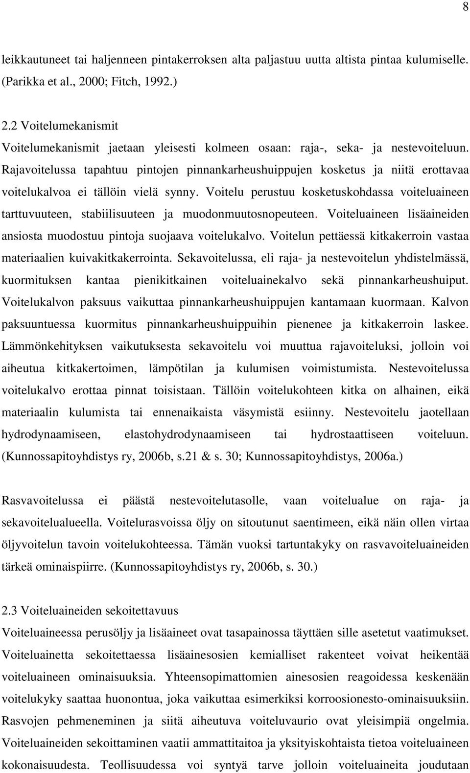 Rajavoitelussa tapahtuu pintojen pinnankarheushuippujen kosketus ja niitä erottavaa voitelukalvoa ei tällöin vielä synny.