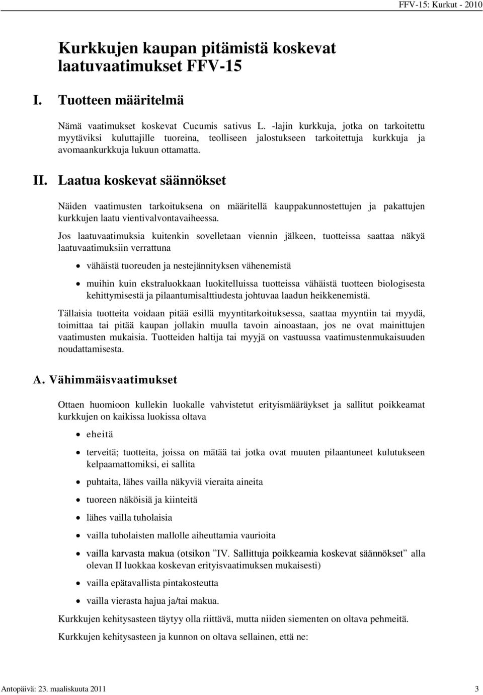 Laatua koskevat säännökset Näiden vaatimusten tarkoituksena on määritellä kauppakunnostettujen ja pakattujen kurkkujen laatu vientivalvontavaiheessa.