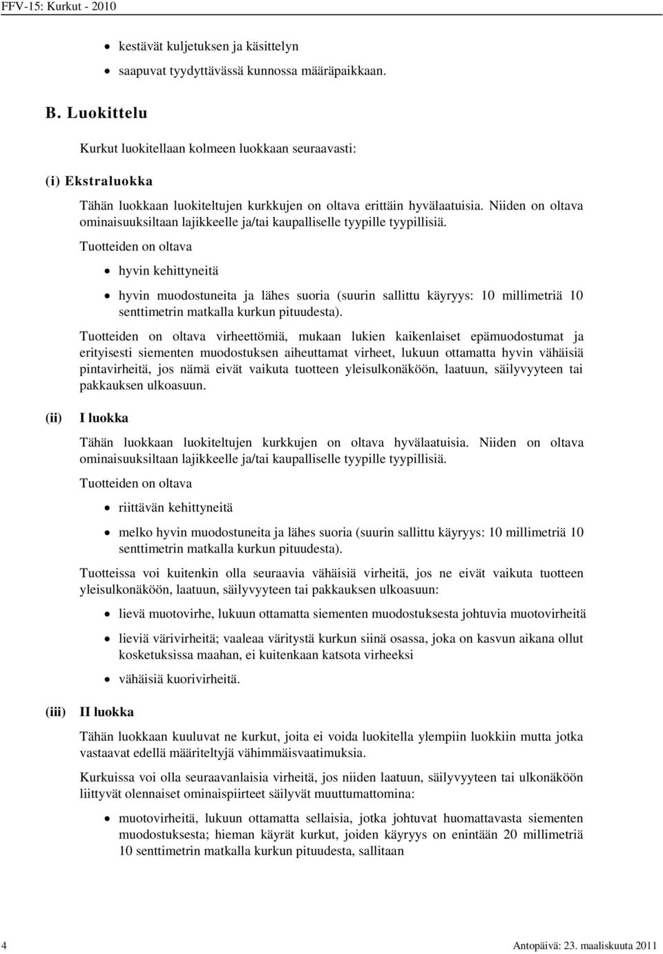 Niiden on oltava ominaisuuksiltaan lajikkeelle ja/tai kaupalliselle tyypille tyypillisiä.