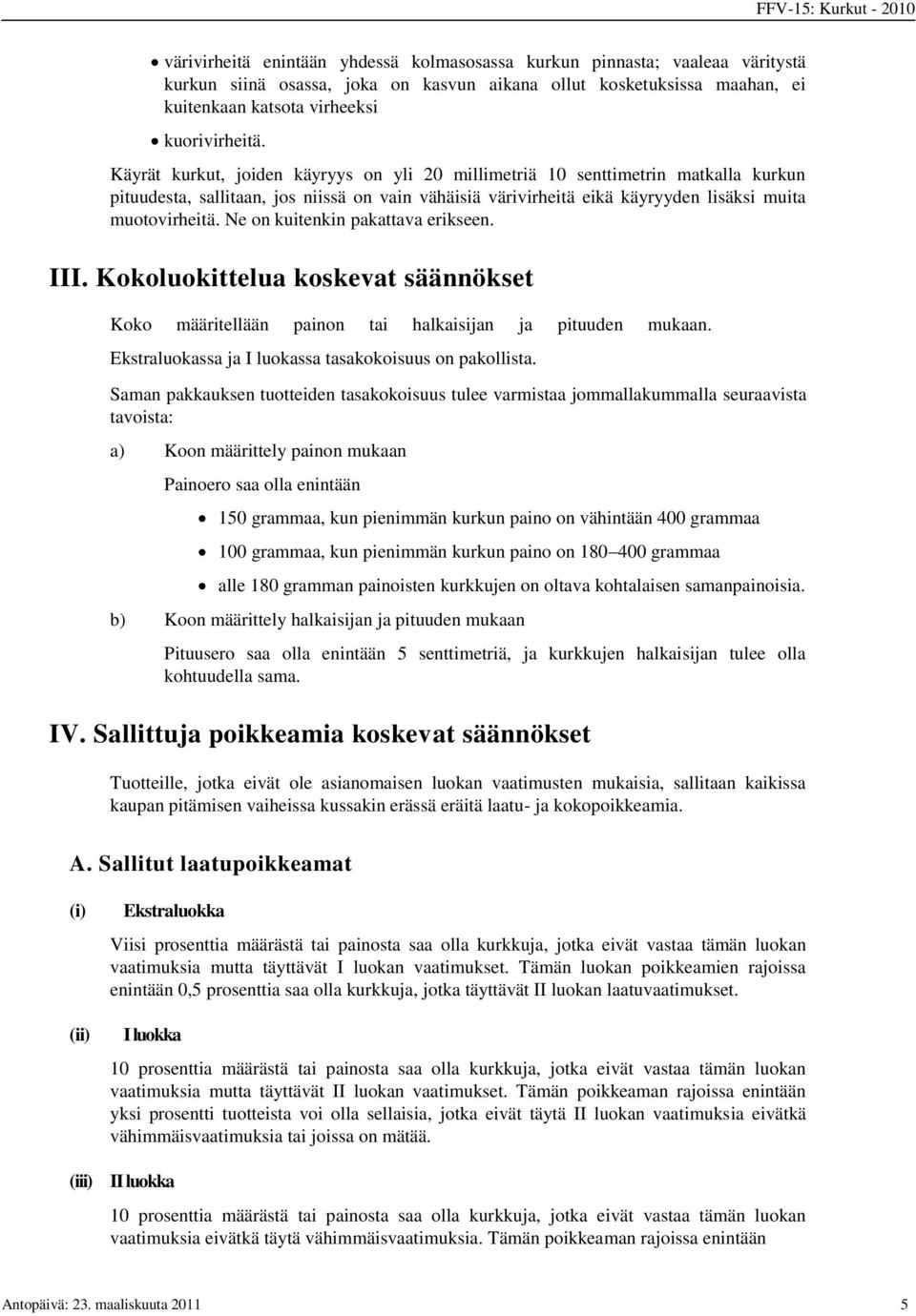 Ne on kuitenkin pakattava erikseen. III. Kokoluokittelua koskevat säännökset Koko määritellään painon tai halkaisijan ja pituuden mukaan. Ekstraluokassa ja I luokassa tasakokoisuus on pakollista.