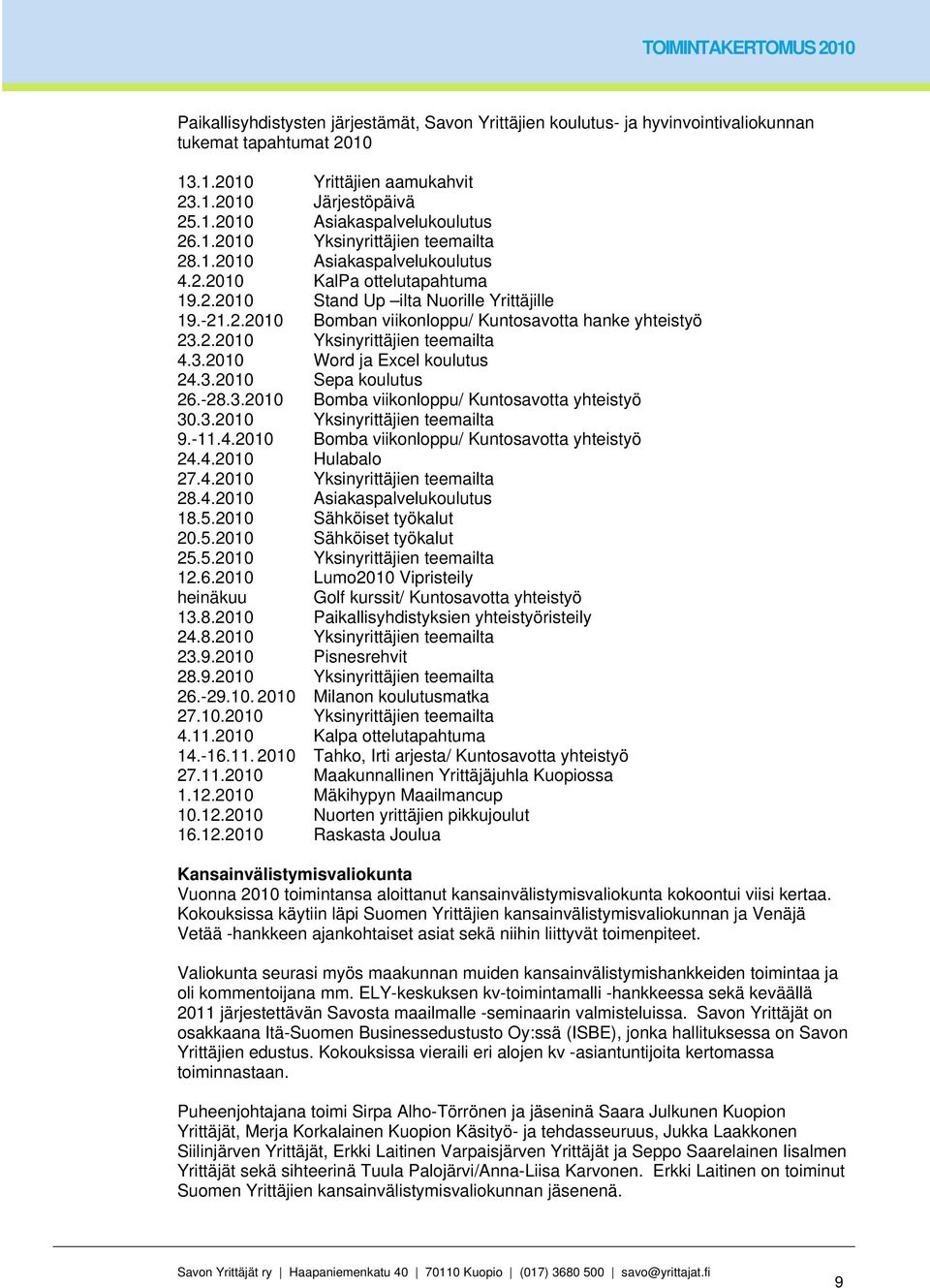 2.2010 Yksinyrittäjien teemailta 4.3.2010 Word ja Excel koulutus 24.3.2010 Sepa koulutus 26.-28.3.2010 Bomba viikonloppu/ Kuntosavotta yhteistyö 30.3.2010 Yksinyrittäjien teemailta 9.-11.4.2010 Bomba viikonloppu/ Kuntosavotta yhteistyö 24.