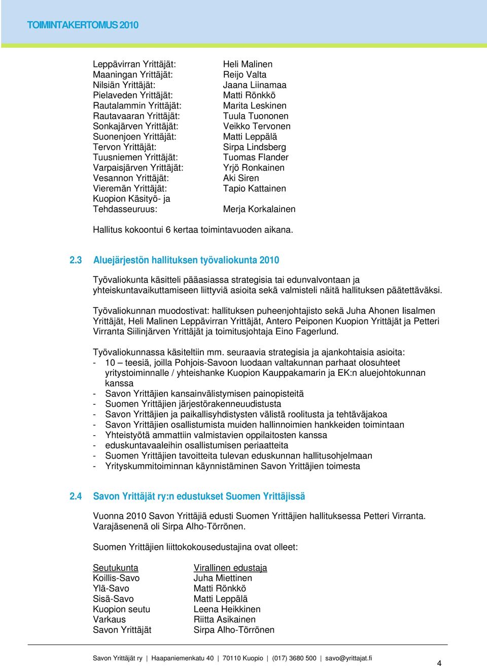 Veikko Tervonen Matti Leppälä Sirpa Lindsberg Tuomas Flander Yrjö Ronkainen Aki Siren Tapio Kattainen Merja Korkalainen Hallitus kokoontui 6 kertaa toimintavuoden aikana. 2.