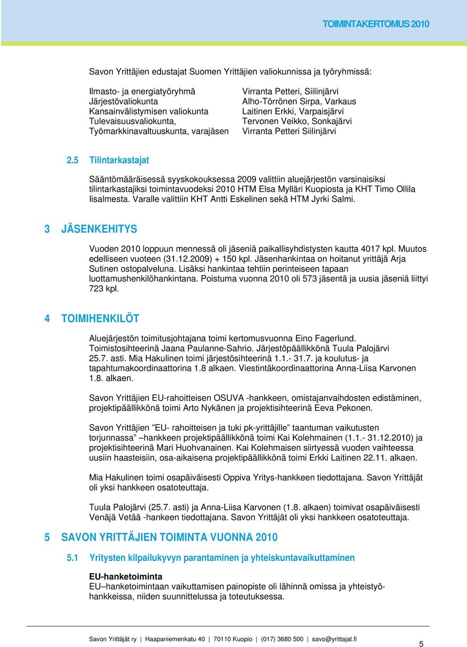 5 Tilintarkastajat Sääntömääräisessä syyskokouksessa 2009 valittiin aluejärjestön varsinaisiksi tilintarkastajiksi toimintavuodeksi 2010 HTM Elsa Mylläri sta ja KHT Timo Ollila Iisalmesta.