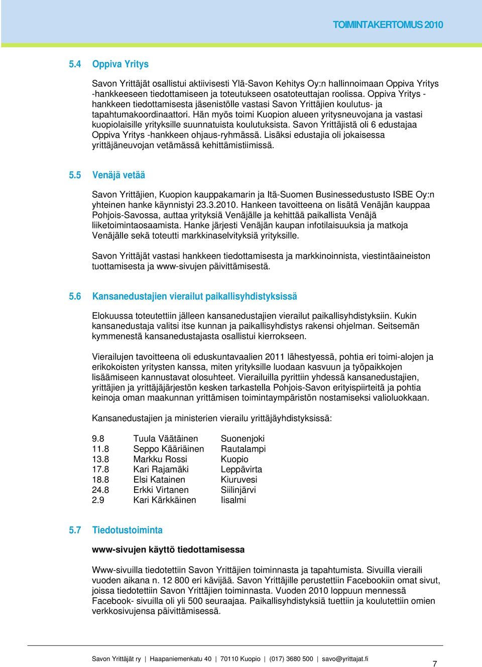 Hän myös toimi n alueen yritysneuvojana ja vastasi kuopiolaisille yrityksille suunnatuista koulutuksista. Savon Yrittäjistä oli 6 edustajaa Oppiva Yritys -hankkeen ohjaus-ryhmässä.