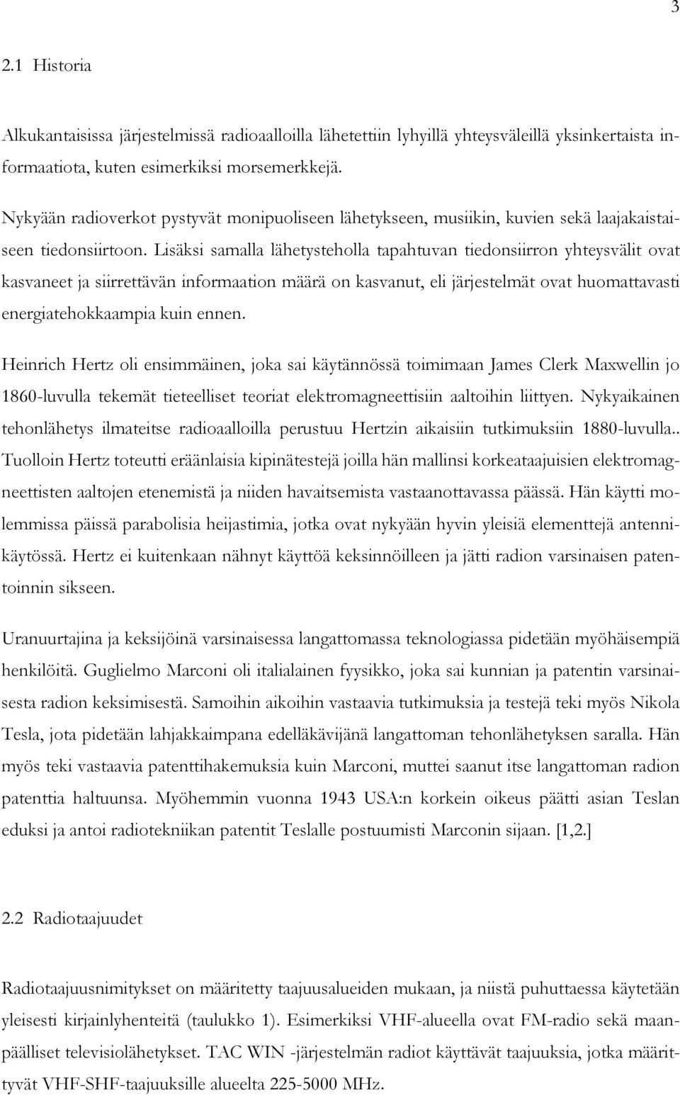 Lisäksi samalla lähetysteholla tapahtuvan tiedonsiirron yhteysvälit ovat kasvaneet ja siirrettävän informaation määrä on kasvanut, eli järjestelmät ovat huomattavasti energiatehokkaampia kuin ennen.